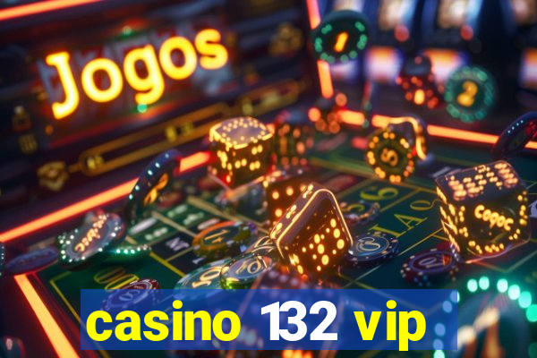 casino 132 vip